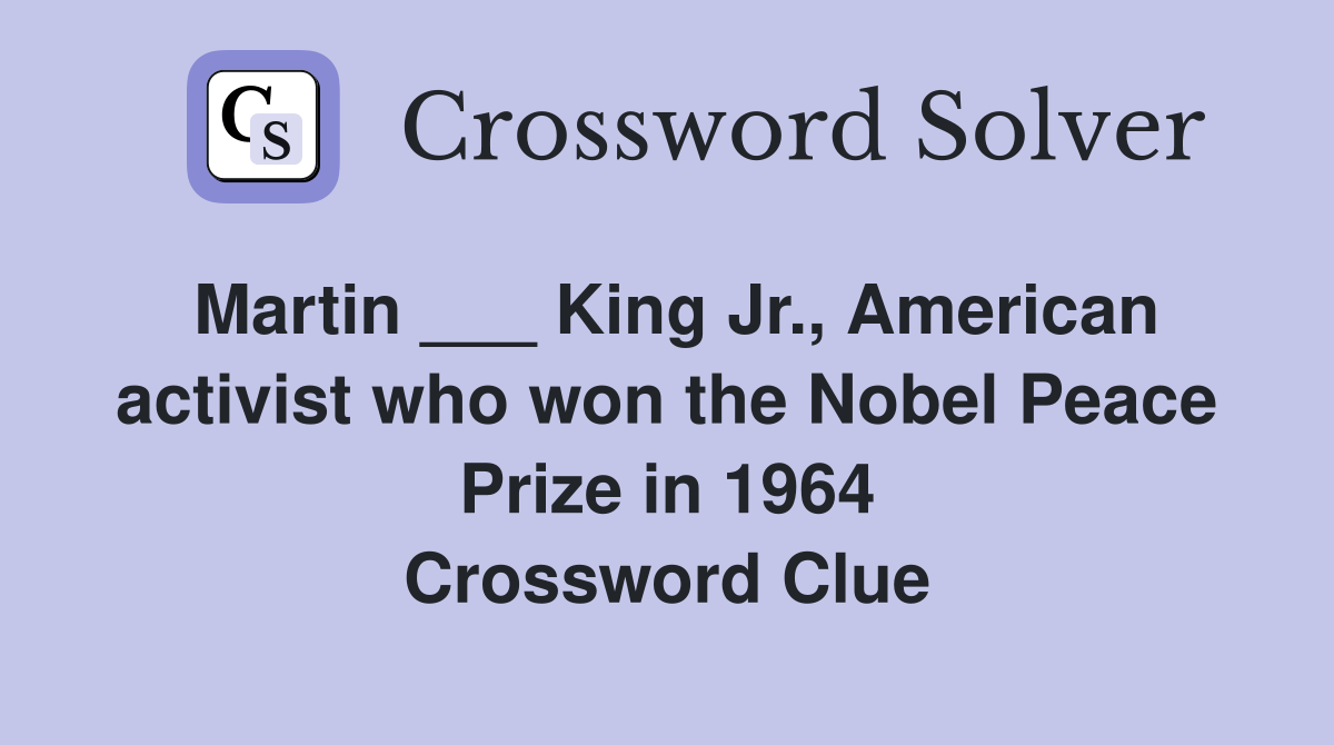 Martin ___ King Jr., American activist who won the Nobel Peace Prize in